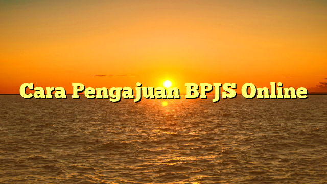 Cara Pengajuan BPJS Online