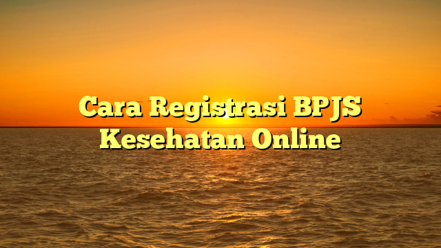 Cara Registrasi BPJS Kesehatan Online