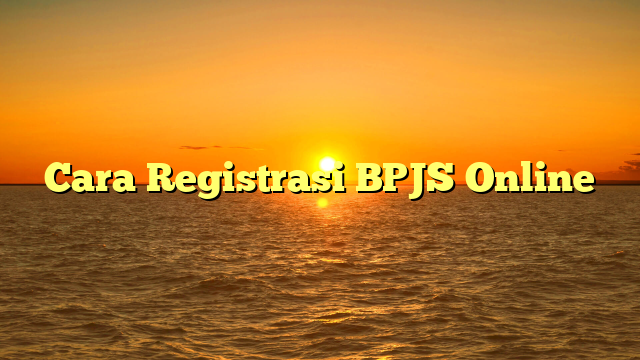 Cara Registrasi BPJS Online