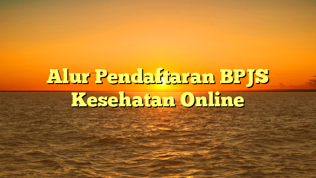 Alur Pendaftaran BPJS Kesehatan Online